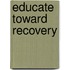 Educate Toward Recovery