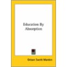 Education By Absorption door Orison Swett Marden