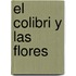 El Colibri y Las Flores