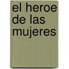 El Heroe de Las Mujeres door Adolfo Bioy Casares