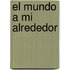 El Mundo A Mi Alrededor