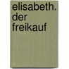 Elisabeth. Der Freikauf by Herbert Meier