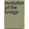 Evolution Of The Bridge by Maxine Chernoff