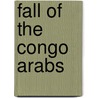 Fall of the Congo Arabs by Sidney Langford Hinde