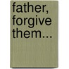 Father, Forgive Them... by Christopher Dupre