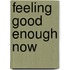 Feeling Good Enough Now