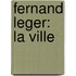 Fernand Leger: La Ville
