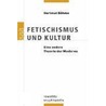 Fetischismus und Kultur door Hartmut Böhme