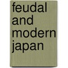 Feudal And Modern Japan door Onbekend