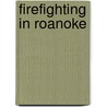 Firefighting in Roanoke by Rhett Fleitz