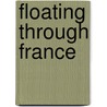 Floating Through France by Unknown