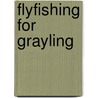 Flyfishing For Grayling door John Roberts
