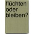 Flüchten oder Bleiben?