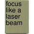 Focus Like A Laser Beam