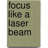 Focus Like A Laser Beam by Lisa L. Haneberg