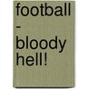 Football - Bloody Hell! door Patrick Barclay