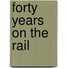 Forty Years On The Rail door Charles B. George