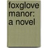 Foxglove Manor: A Novel