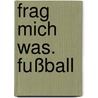 Frag mich was. Fußball by Christian Petry