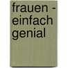 Frauen - einfach genial door Barbara Sichtermann