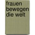 Frauen bewegen die Welt