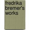 Fredrika Bremer's Works by Fredrika Bremer