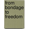 From Bondage To Freedom door Leslie Emma