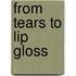 From Tears To Lip Gloss