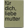 Für dich, liebe Mutter door Irmgard Erath