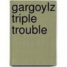 Gargoylz Triple Trouble door Sara Vogler