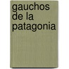 Gauchos de La Patagonia door Philippe Bourseiller