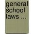 General School Laws ...