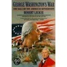 George Washington's War by Robert Leckie