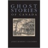Ghost Stories Of Canada by John Robert Colombo