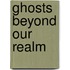 Ghosts Beyond Our Realm