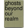 Ghosts Beyond Our Realm by David Scott