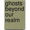 Ghosts Beyond Our Realm door David Scott
