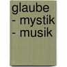 Glaube - Mystik - Musik door Paul Werner Scheele