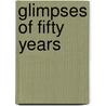 Glimpses Of Fifty Years by . Anonymous