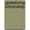 Globalizing Citizenship by Kim Rygiel