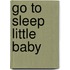 Go To Sleep Little Baby