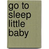 Go To Sleep Little Baby by Fiona Watts