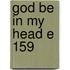 God Be In My Head E 159