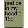 God Be In My Head E 159 door Charles G. Carter