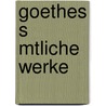 Goethes S Mtliche Werke by Von Johann Wolfgang Goethe