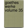 Goethes Werke Volume 35 by Von Johann Wolfgang Goethe