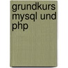 Grundkurs Mysql Und Php by Martin Pollakowski