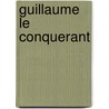 Guillaume Le Conquerant by Guillaume Guizot