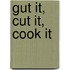 Gut It, Cut It, Cook It