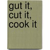 Gut It, Cut It, Cook It door Eric Fromm